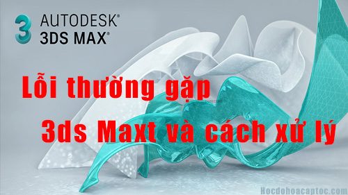 loi thuong gap trong 3ds max va cach xu ly